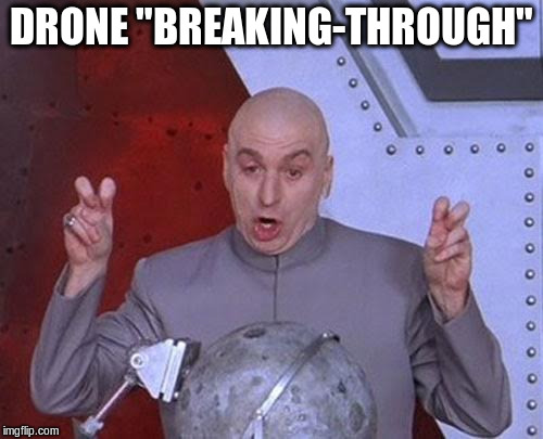 Dr Evil Laser | DRONE "BREAKING-THROUGH" | image tagged in memes,dr evil laser | made w/ Imgflip meme maker