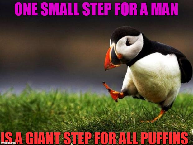 Unpopular Opinion Puffin Meme | ONE SMALL STEP FOR A MAN; IS A GIANT STEP FOR ALL PUFFINS | image tagged in memes,unpopular opinion puffin | made w/ Imgflip meme maker