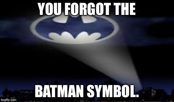 YOU FORGOT THE BATMAN SYMBOL. | made w/ Imgflip meme maker