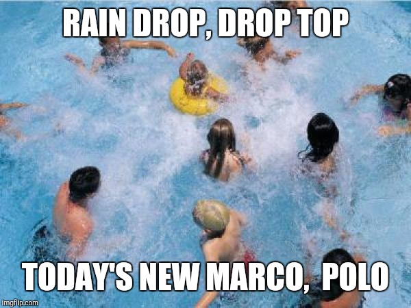 The new Marco polo | RAIN DROP, DROP TOP; TODAY'S NEW MARCO,  POLO | image tagged in memes,funny,marco,polo | made w/ Imgflip meme maker
