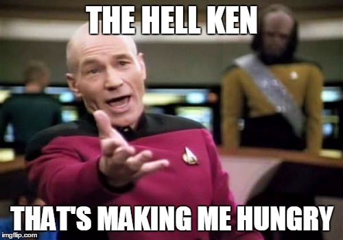 Picard Wtf Meme | THE HELL KEN THAT'S MAKING ME HUNGRY | image tagged in memes,picard wtf | made w/ Imgflip meme maker