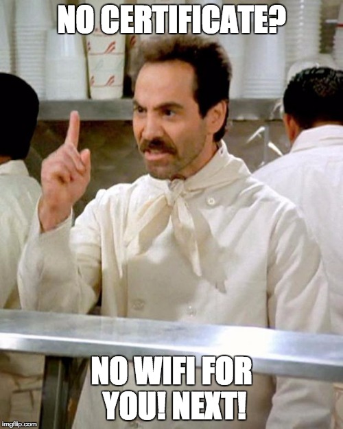 soup nazi |  NO CERTIFICATE? NO WIFI FOR YOU! NEXT! | image tagged in soup nazi | made w/ Imgflip meme maker