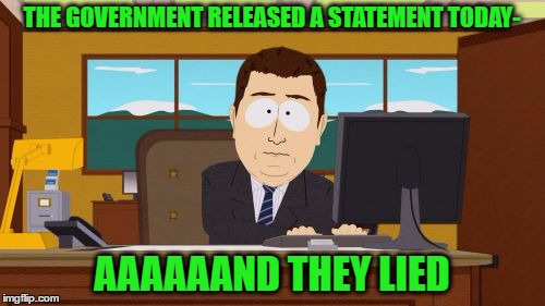 Aaaaand Its Gone Meme | THE GOVERNMENT RELEASED A STATEMENT TODAY- AAAAAAND THEY LIED | image tagged in memes,aaaaand its gone | made w/ Imgflip meme maker