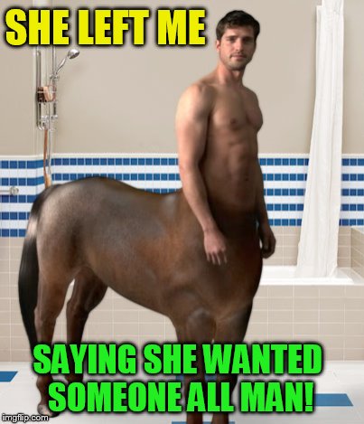 SAYING SHE WANTED SOMEONE ALL MAN! SHE LEFT ME | made w/ Imgflip meme maker