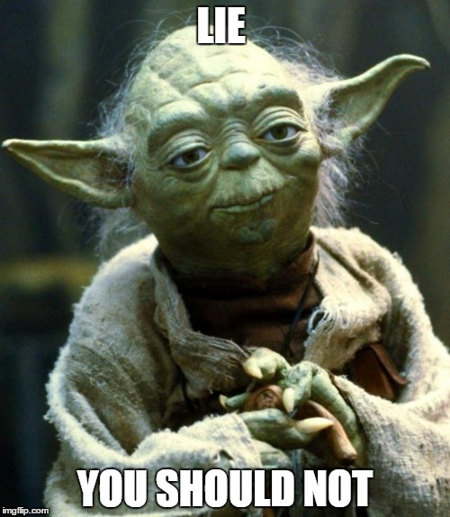 Star Wars Yoda | LIE; YOU SHOULD NOT | image tagged in memes,star wars yoda | made w/ Imgflip meme maker