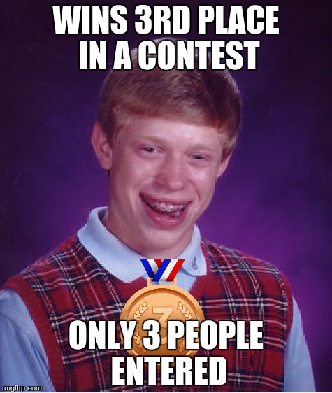 inspired by Papa-r0ach-fan | WINS 3RD PLACE IN A CONTEST; ONLY 3 PEOPLE ENTERED | image tagged in memes,bad luck brian | made w/ Imgflip meme maker