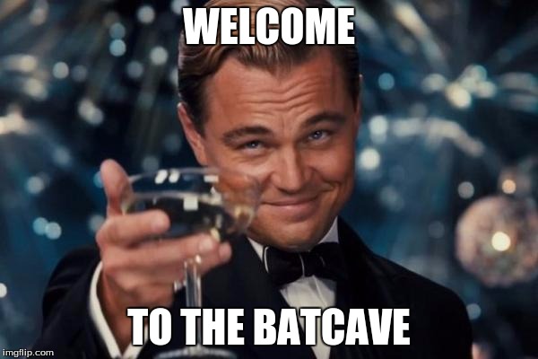 Leonardo Dicaprio Cheers | WELCOME; TO THE BATCAVE | image tagged in memes,leonardo dicaprio cheers | made w/ Imgflip meme maker