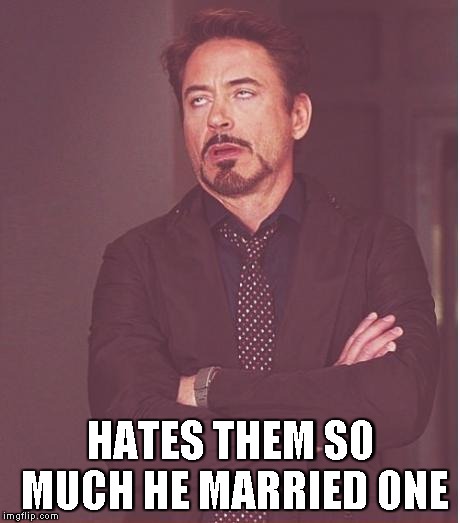 Face You Make Robert Downey Jr Meme | HATES THEM SO MUCH HE MARRIED ONE | image tagged in memes,face you make robert downey jr | made w/ Imgflip meme maker