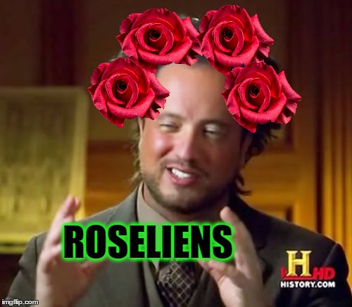 Ancient Aliens Meme | ROSELIENS | image tagged in memes,ancient aliens | made w/ Imgflip meme maker