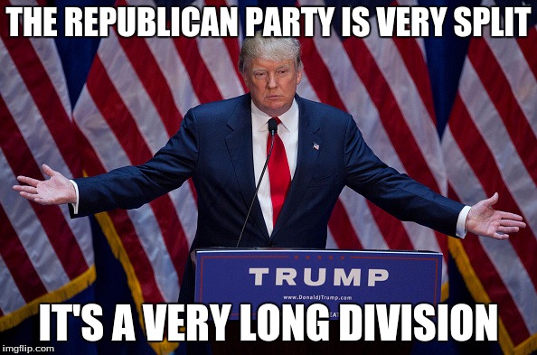 Donald Trump | THE REPUBLICAN PARTY IS VERY SPLIT; IT'S A VERY LONG DIVISION | image tagged in donald trump,math,divison | made w/ Imgflip meme maker