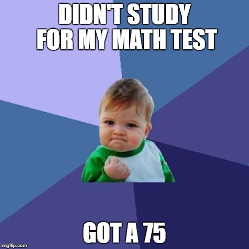 Success Kid Meme | DIDN'T STUDY FOR MY MATH TEST; GOT A 75 | image tagged in memes,success kid | made w/ Imgflip meme maker