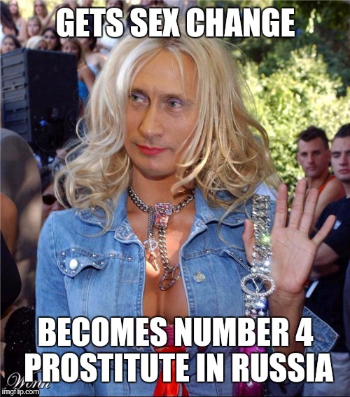 GETS SEX CHANGE BECOMES NUMBER 4 PROSTITUTE IN RUSSIA | made w/ Imgflip meme maker