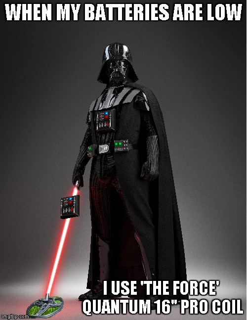 DETECTING ON THE DARK SIDE | WHEN MY BATTERIES ARE LOW; I USE 'THE FORCE' QUANTUM 16" PRO COIL | image tagged in star wars,detector darth,use the force,search the dark side | made w/ Imgflip meme maker