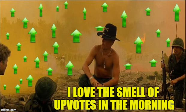 I LOVE THE SMELL OF UPVOTES IN THE MORNING | made w/ Imgflip meme maker