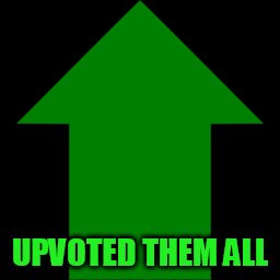 UPVOTED THEM ALL | made w/ Imgflip meme maker