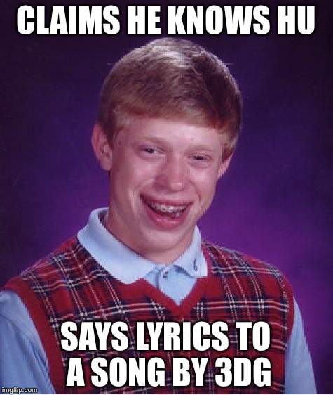 Bad Luck Brian Meme | CLAIMS HE KNOWS HU SAYS LYRICS TO A SONG BY 3DG | image tagged in memes,bad luck brian | made w/ Imgflip meme maker