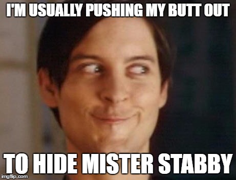 I'M USUALLY PUSHING MY BUTT OUT TO HIDE MISTER STABBY | made w/ Imgflip meme maker