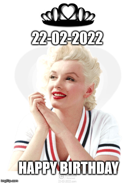 22-02-2022 | 22-02-2022; HAPPY BIRTHDAY | image tagged in 22-02-2022,happy day,memes,marylin monroe,happy birthday | made w/ Imgflip meme maker