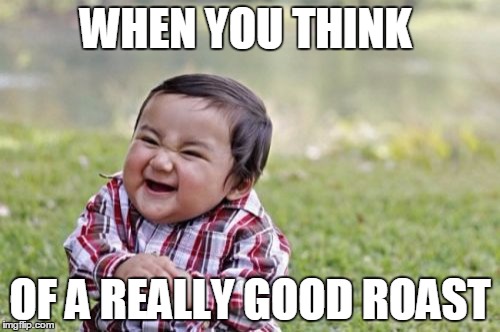 Evil Toddler | WHEN YOU THINK; OF A REALLY GOOD ROAST | image tagged in memes,evil toddler | made w/ Imgflip meme maker