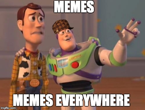X, X Everywhere Meme | MEMES; MEMES EVERYWHERE | image tagged in memes,x x everywhere,scumbag | made w/ Imgflip meme maker