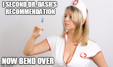 I SECOND DR. DASH'S RECOMMENDATION NOW BEND OVER | made w/ Imgflip meme maker