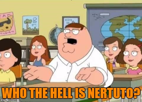 WHO THE HELL IS NERTUTO? | made w/ Imgflip meme maker