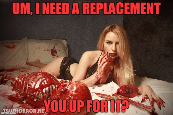 UM, I NEED A REPLACEMENT YOU UP FOR IT? | made w/ Imgflip meme maker