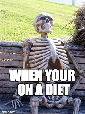 Waiting Skeleton | WHEN YOUR ON A DIET | image tagged in memes,waiting skeleton | made w/ Imgflip meme maker