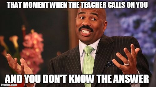 THAT MOMENT WHEN THE TEACHER CALLS ON YOU; AND YOU DON'T KNOW THE ANSWER | image tagged in memes,steve harvey | made w/ Imgflip meme maker