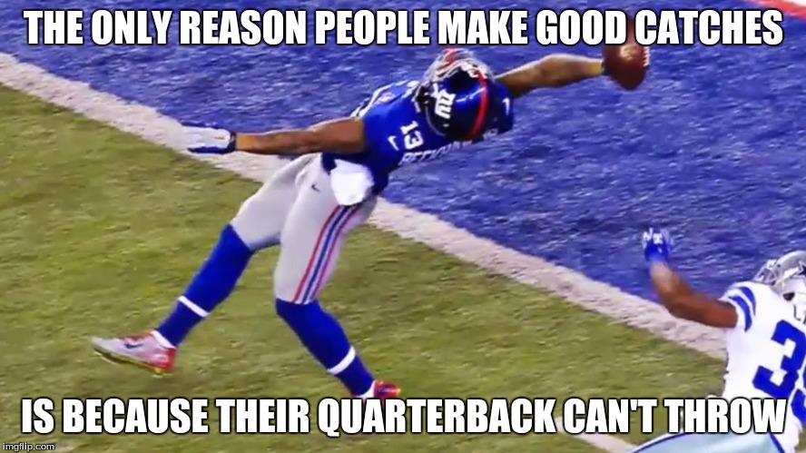 the only good one was the immaculate reception   | THE ONLY REASON PEOPLE MAKE GOOD CATCHES; IS BECAUSE THEIR QUARTERBACK CAN'T THROW | image tagged in odell beckham jr,eli manning,odell | made w/ Imgflip meme maker