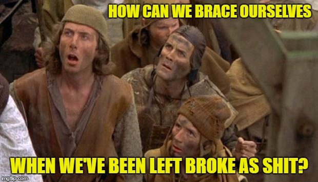 HOW CAN WE BRACE OURSELVES WHEN WE'VE BEEN LEFT BROKE AS SHIT? | made w/ Imgflip meme maker