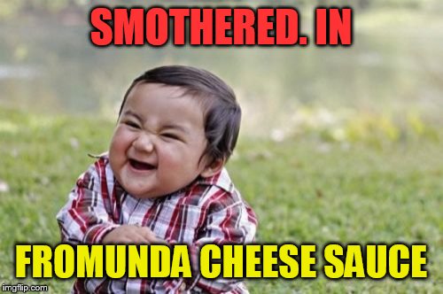 Evil Toddler Meme | SMOTHERED. IN; FROMUNDA CHEESE SAUCE | image tagged in memes,evil toddler | made w/ Imgflip meme maker