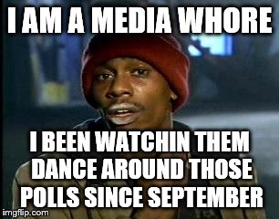 Y'all Got Any More Of That Meme | I AM A MEDIA W**RE I BEEN WATCHIN THEM DANCE AROUND THOSE POLLS SINCE SEPTEMBER | image tagged in memes,yall got any more of | made w/ Imgflip meme maker