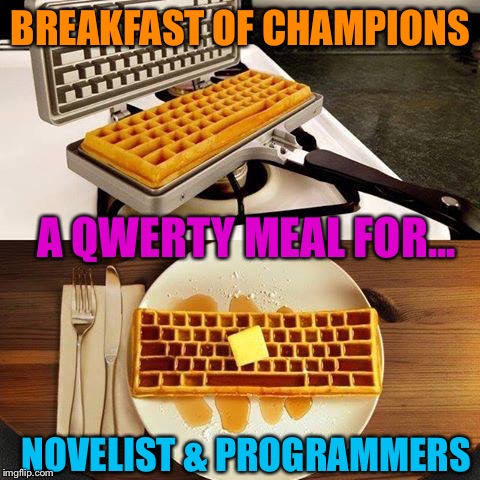 Breakfast of novelist and programmers | BREAKFAST OF CHAMPIONS; A QWERTY MEAL FOR... NOVELIST & PROGRAMMERS | image tagged in breakfast of novelist and programmers | made w/ Imgflip meme maker