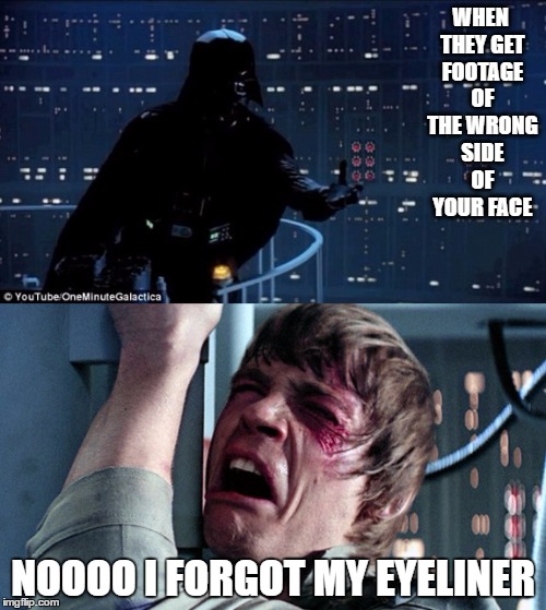 darth vader luke skywalker | WHEN THEY GET FOOTAGE OF THE WRONG SIDE OF YOUR FACE; NOOOO I FORGOT MY EYELINER | image tagged in darth vader luke skywalker | made w/ Imgflip meme maker