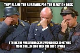 triple face palm hogan heroes | THEY BLAME THE RUSSIANS FOR THE ELECTION LOSS; I THINK THE RUSSIAN HACKERS WOULD LIKE SONETHING MORE CHALLENGING THEN THE DNC SERVERS | image tagged in triple face palm hogan heroes | made w/ Imgflip meme maker