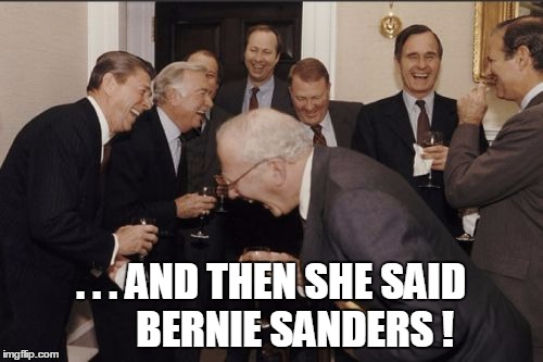 Laughing Men In Suits Meme | . . . AND THEN SHE SAID      BERNIE SANDERS ! | image tagged in memes,laughing men in suits | made w/ Imgflip meme maker