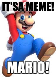 mario | IT'SA MEME! MARIO! | image tagged in mario | made w/ Imgflip meme maker