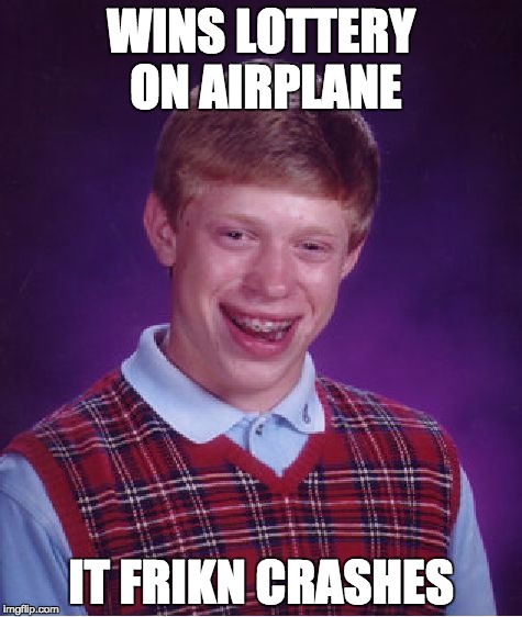 Bad Luck Brian | WINS LOTTERY ON AIRPLANE; IT FRIKN CRASHES | image tagged in memes,bad luck brian | made w/ Imgflip meme maker