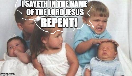 on jesus | I SAYETH IN THE NAME OF THE LORD JESUS; REPENT! | image tagged in crazy kids,memes | made w/ Imgflip meme maker