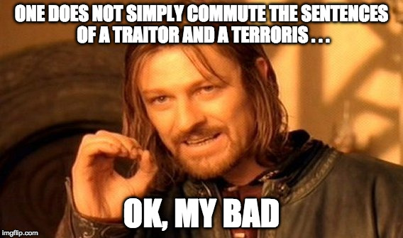 One Does Not Simply Meme | ONE DOES NOT SIMPLY COMMUTE THE SENTENCES OF A TRAITOR AND A TERRORIS . . . OK, MY BAD | image tagged in memes,one does not simply | made w/ Imgflip meme maker