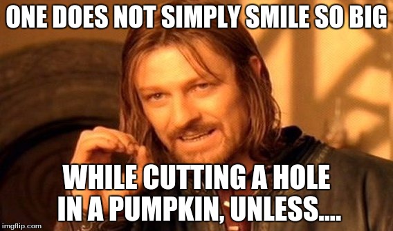 One Does Not Simply Meme | ONE DOES NOT SIMPLY SMILE SO BIG WHILE CUTTING A HOLE IN A PUMPKIN, UNLESS.... | image tagged in memes,one does not simply | made w/ Imgflip meme maker