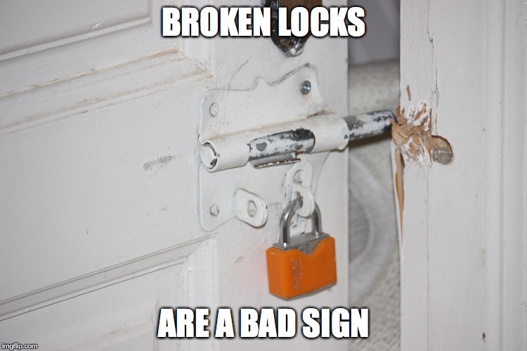 BROKEN LOCKS; ARE A BAD SIGN | made w/ Imgflip meme maker