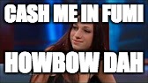 Cash Me Ousside | CASH ME IN FUMI; HOWBOW DAH | image tagged in cash me ousside | made w/ Imgflip meme maker