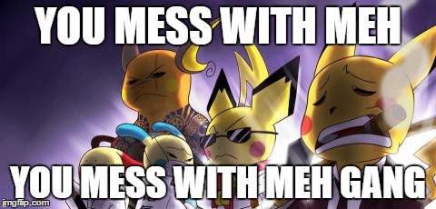 The Pika crew  | YOU MESS WITH MEH; YOU MESS WITH MEH GANG | image tagged in memes,cashwag crew | made w/ Imgflip meme maker