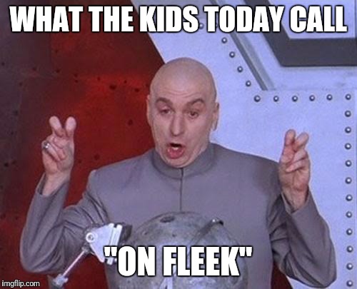 Dr Evil Laser Meme | WHAT THE KIDS TODAY CALL; "ON FLEEK" | image tagged in memes,dr evil laser | made w/ Imgflip meme maker