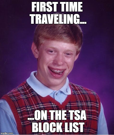 Bad Luck Brian Meme | FIRST TIME TRAVELING... ...ON THE TSA BLOCK LIST | image tagged in memes,bad luck brian | made w/ Imgflip meme maker