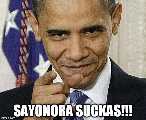 Obama on January 20th 2017 at exactly 12:01 PM | SAYONORA SUCKAS!!! | image tagged in obama pointing | made w/ Imgflip meme maker