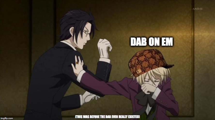 Alois Dabbin on Claude Like | DAB ON EM; (THIS WAS BEFORE THE DAB EVEN REALLY EXISTED) | image tagged in black butler,alois,look at my dab | made w/ Imgflip meme maker