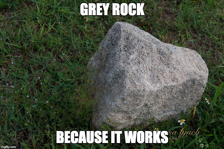 GREY ROCK; BECAUSE IT WORKS | made w/ Imgflip meme maker